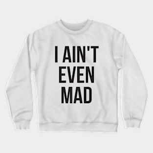 I ain't even mad Crewneck Sweatshirt